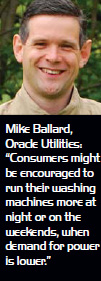Mike Ballard, Oracle Utilities: “Consumers might be encouraged to run their washing machines more at night or on the weekends, when demand for power is lower.”